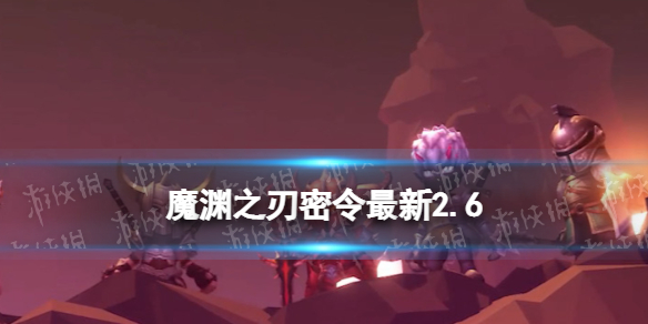 《魔渊之刃》礼包码2023年2月6日密令最新2.6